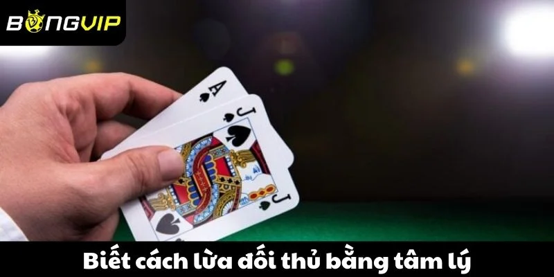 Biết cách lừa đối thủ bằng tâm lý