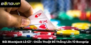 Bài Blackjack Là Gì