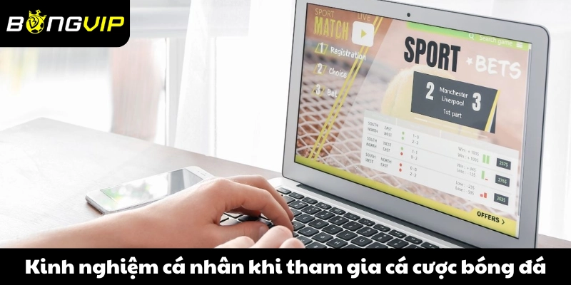 Kinh nghiệm cá nhân khi tham gia cá cược bóng đá