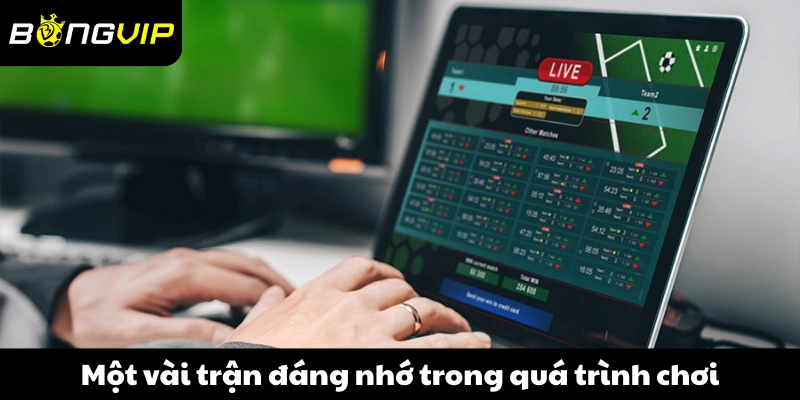 Một vài trận đáng nhớ trong quá trình chơi