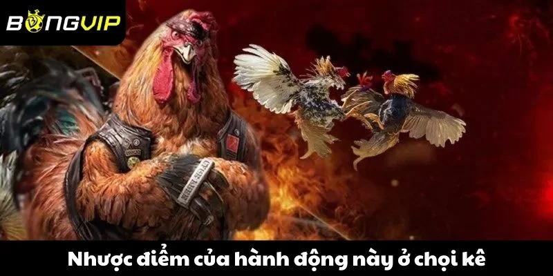 Nhược điểm của hành động này ở chọi kê