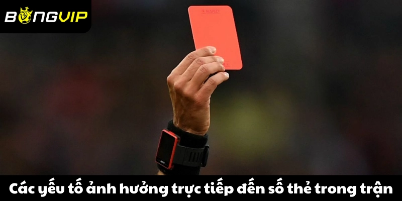 Các yếu tố ảnh hưởng trực tiếp đến số thẻ trong trận đấu bóng đá