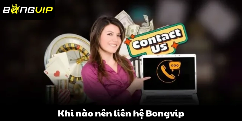 Khi nào nên liên hệ Bongvip?