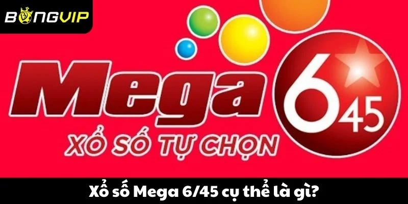 Xổ số Mega 6/45 cụ thể là gì?
