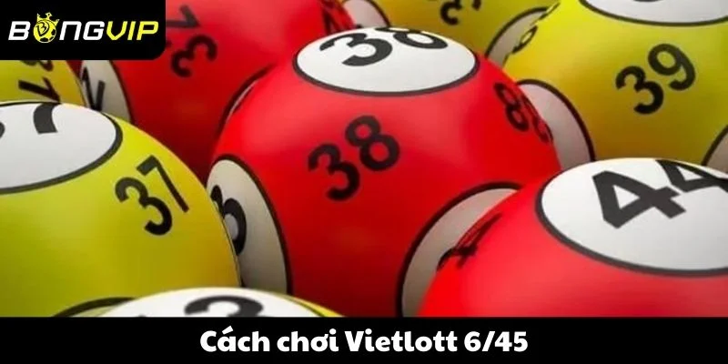 Cách chơi Vietlott 6/45