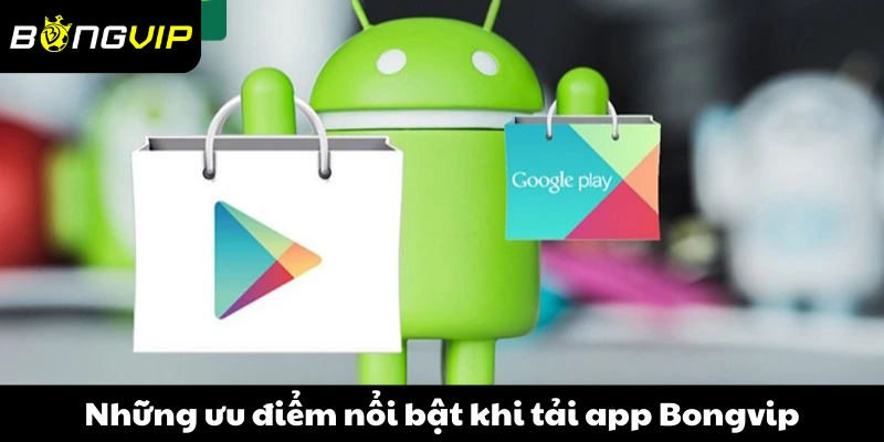 Những ưu điểm nổi bật khi tải app Bongvip về điện thoại