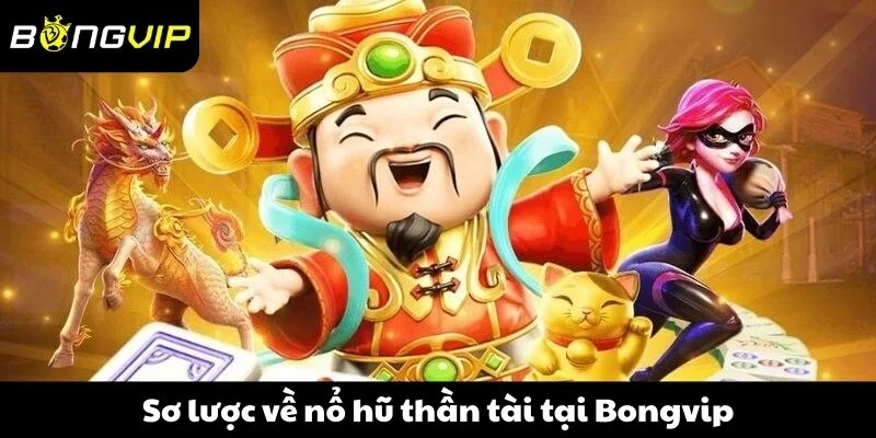 Sơ lược về nổ hũ thần tài tại Bongvip