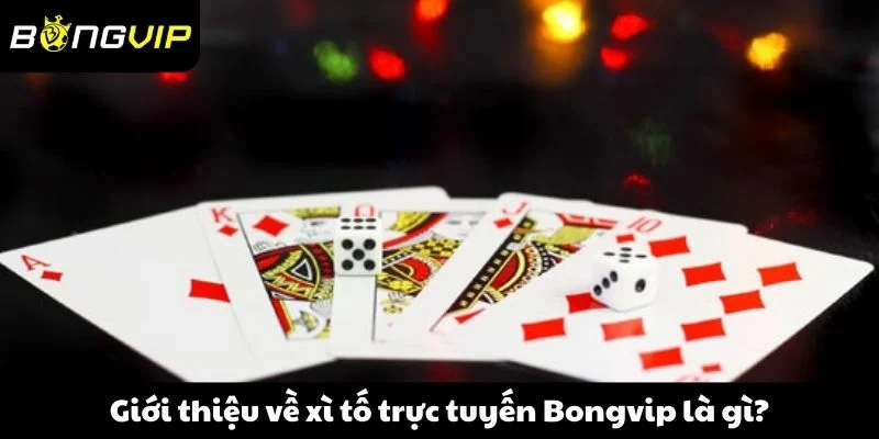 Giới thiệu về xì tố trực tuyến Bongvip là gì?