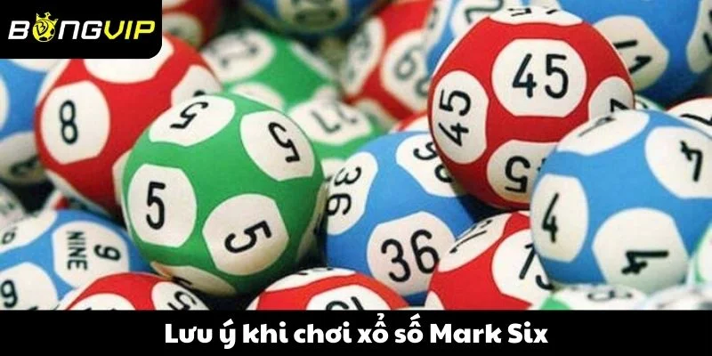 Lưu ý khi chơi xổ số Mark Six