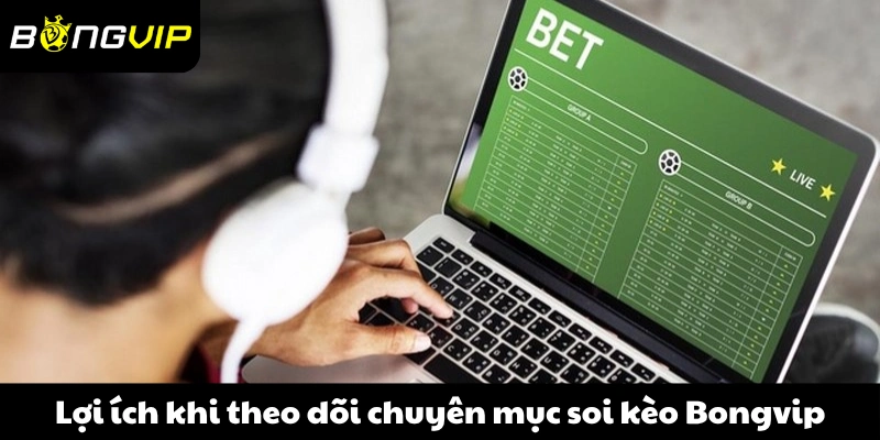 Lợi ích khi theo dõi chuyên mục soi kèo Bongvip